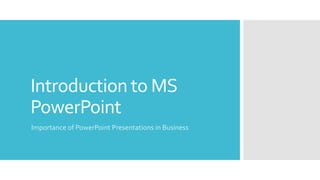 Introduction to MS
PowerPoint
Importance of PowerPoint Presentations in Business
 