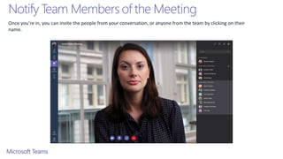 Notify Team Members of the Meeting
Once you’re in, you can invite the people from your conversation, or anyone from the team by clicking on their
name.
 