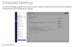 Scheduled Meetings
On demand meetings are great if you need to meet at a moment’s notice, but what if you want to schedule a
meeting ahead of time? We’ve got you covered.
 