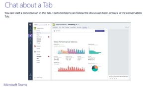 Chat about a Tab
You can start a conversation in the Tab. Team members can follow the discussion here, or back in the conversation
Tab.
 