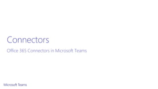 Connectors
Office 365 Connectors in Microsoft Teams
 
