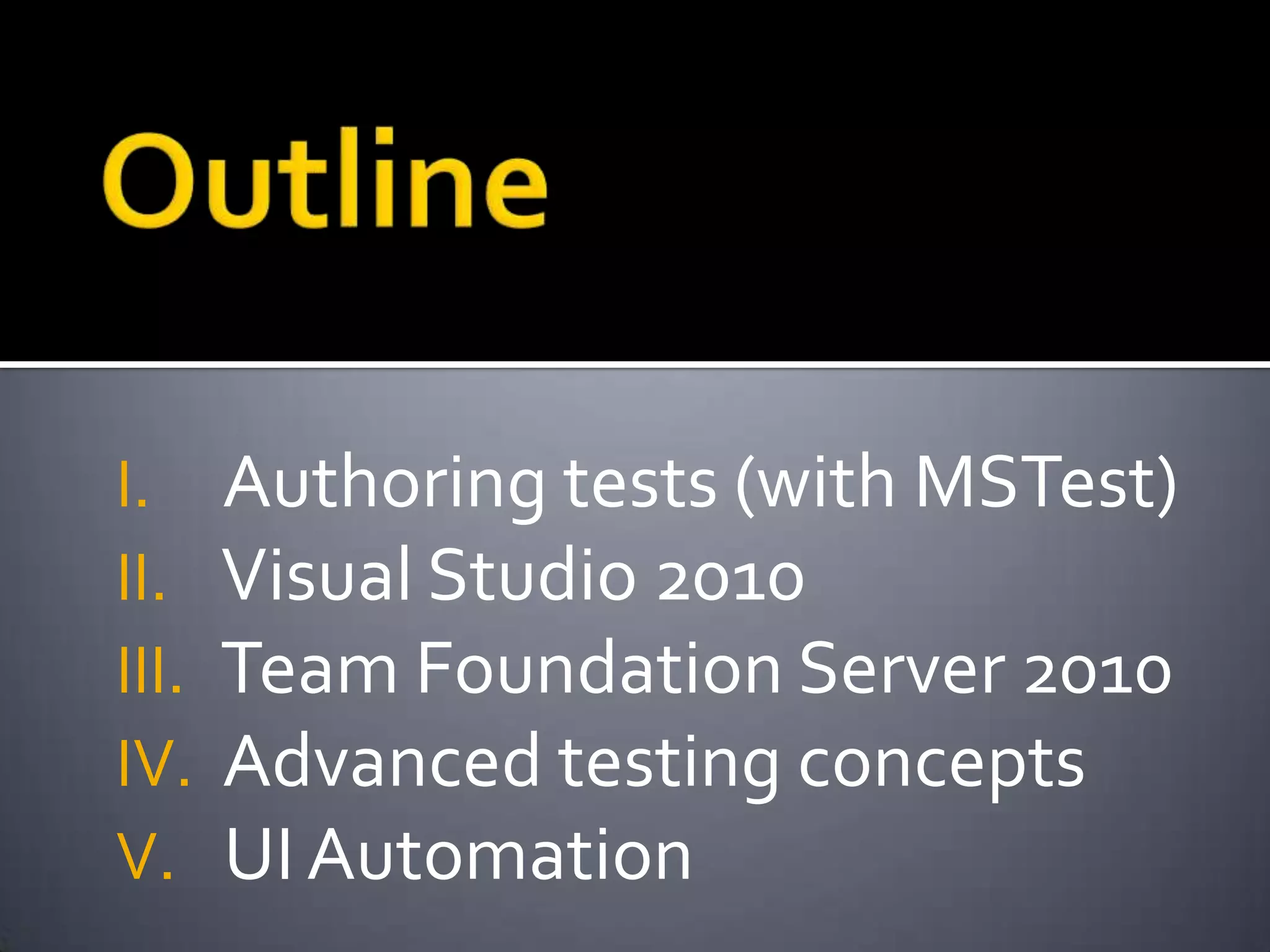 OutlineAuthoringtests (withMSTest) Visual Studio 2010 Team Foundation Server 2010Advancedtestingconcepts UI Automation