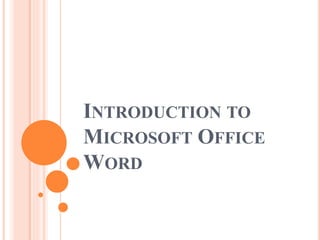 INTRODUCTION TO
MICROSOFT OFFICE
WORD
 