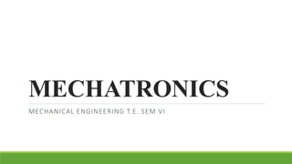 MECHATRONICS
MECHANICAL ENGINEERING T.E. SEM VI
 