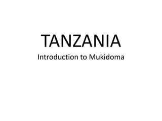 TANZANIAIntroduction to Mukidoma 