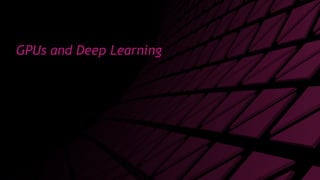 18
GPUs and Deep Learning
 