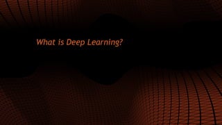 3
What is Deep Learning?
 