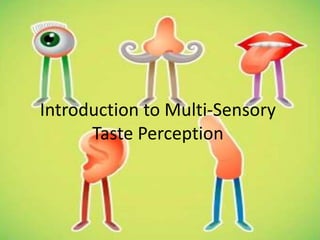 Introduction to Multi-Sensory
      Taste Perception
 