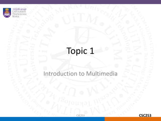 Topic 1
Introduction to Multimedia
CSC253 CSC253
 