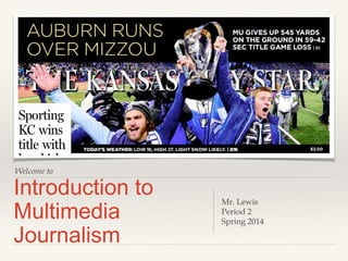 Welcome to

Introduction to
Multimedia
Journalism

Mr. Lewis
Period 2
Spring 2014

 