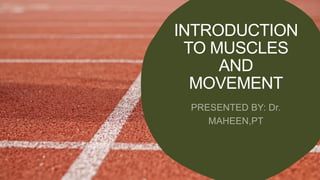 INTRODUCTION
TO MUSCLES
AND
MOVEMENT
 
