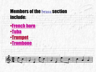Members of the brass section
include:
•French horn
•Tuba
•Trumpet
•Trombone
 