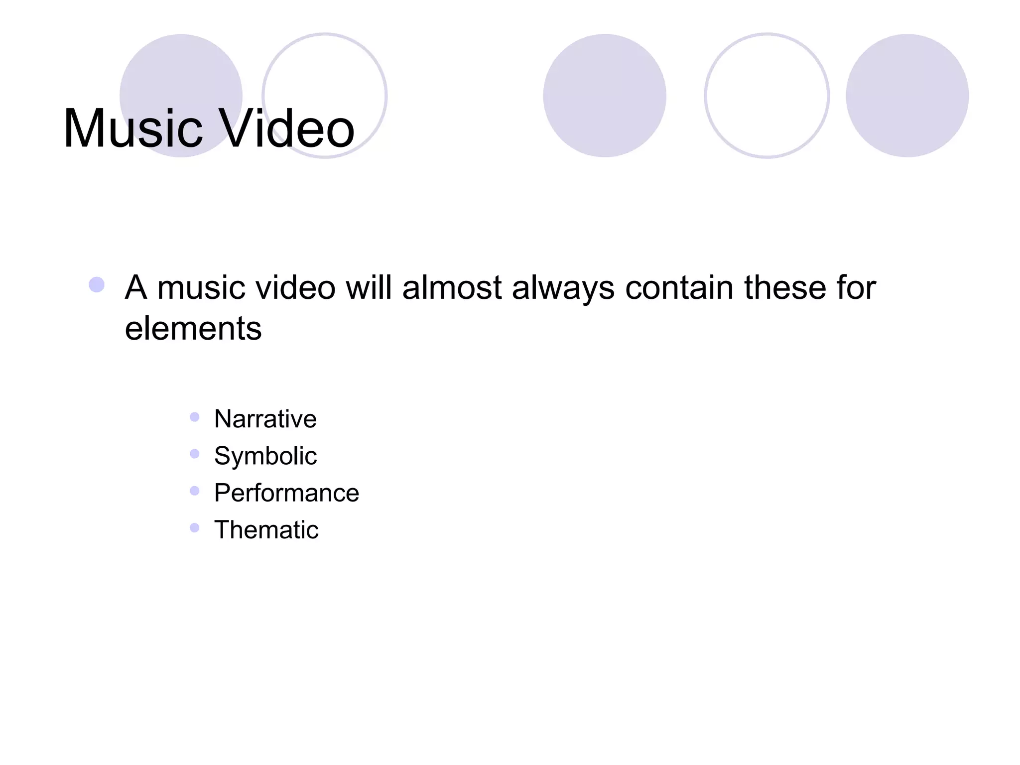 Music Video A music video will almost always contain these for elements Narrative Symbolic Performance Thematic 