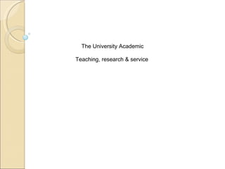 The University Academic Teaching, research & service 