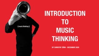 INTRODUCTION
TO
MUSIC
THINKING
BY CHRISTOF ZÜRN - DECEMBER 2020
 