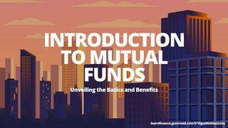 INTRODUCTION
TO MUTUAL
FUNDS
Unveiling the Basics and Benefits
learnfinance.gumroad.com/l/10guidestosucces
 