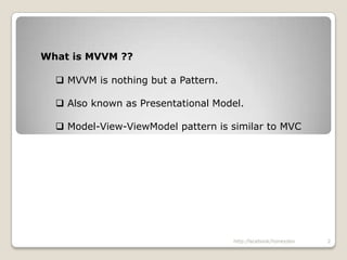 What is MVVM ?? MVVM is nothing but a Pattern.
