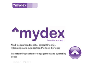 Your data, your way

Next Generation Identity, Digital Channel,
Integration and Application Platform Services

Transforming customer engagement and operating
costs

  www.mydex.org - All right reserved
 