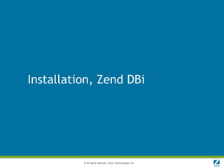 Installation, Zend DBi




          © All rights reserved. Zend Technologies, Inc.
 