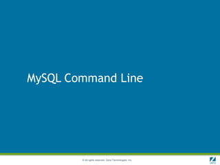 MySQL Command Line




        © All rights reserved. Zend Technologies, Inc.
 