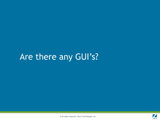 Are there any GUI’s?




          © All rights reserved. Zend Technologies, Inc.
 
