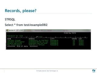 Records, please?

STRSQL
Select * from test/exampleDB2




                     © All rights reserved. Zend Technologies, Inc.
 