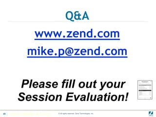 Q&A
                   www.zend.com
              mike.p@zend.com

         Please fill out your
         Session Evaluation!
48   Insert->Header & Footer   © All rights reserved. Zend Technologies, Inc.
 