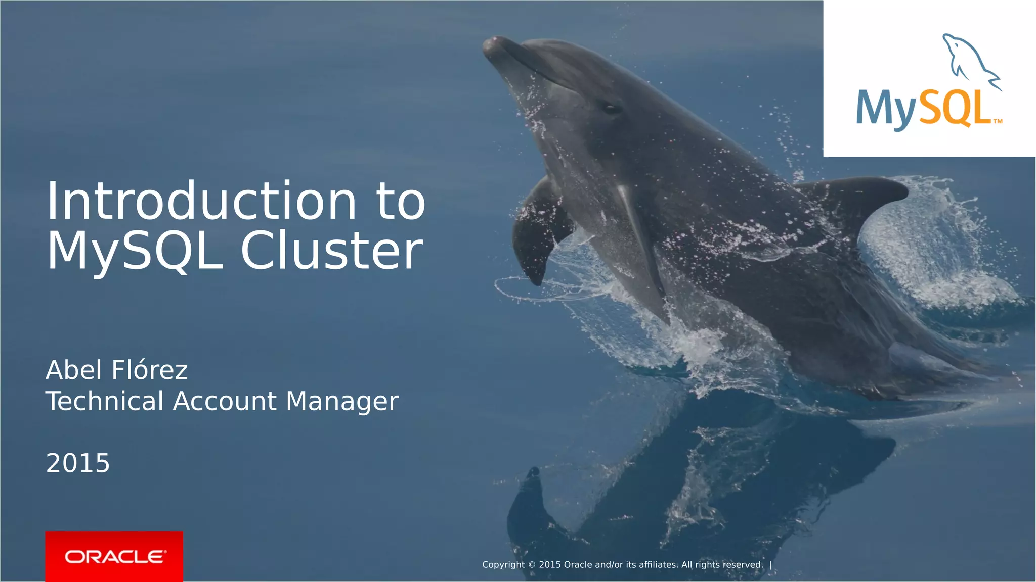 Copyright © 2015 Oracle and/or its affiliates. All rights reserved. | Introduction to MySQL Cluster Abel Flórez Technical Account Manager 2015 
