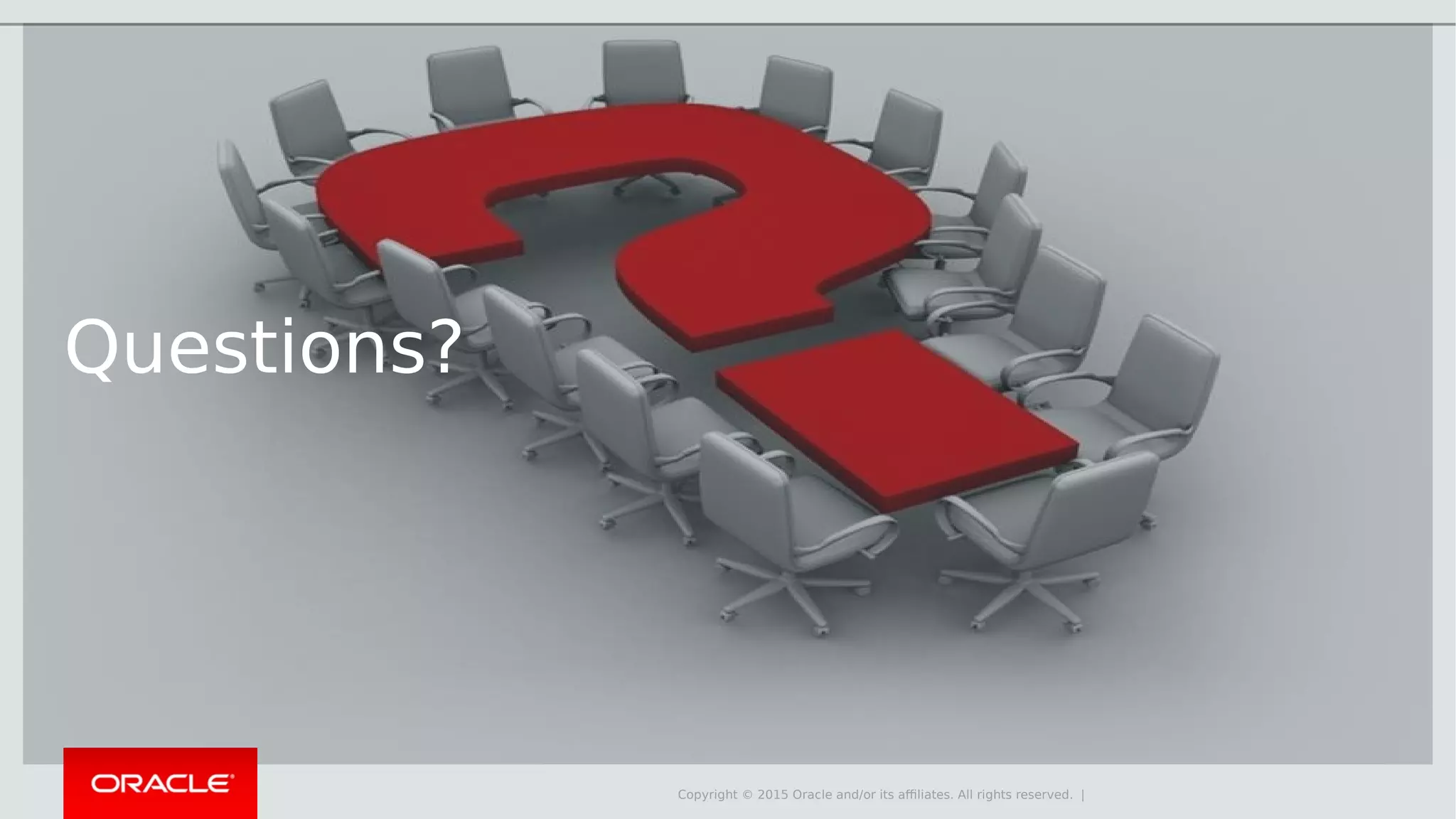 Copyright © 2015 Oracle and/or its affiliates. All rights reserved. | Questions? 