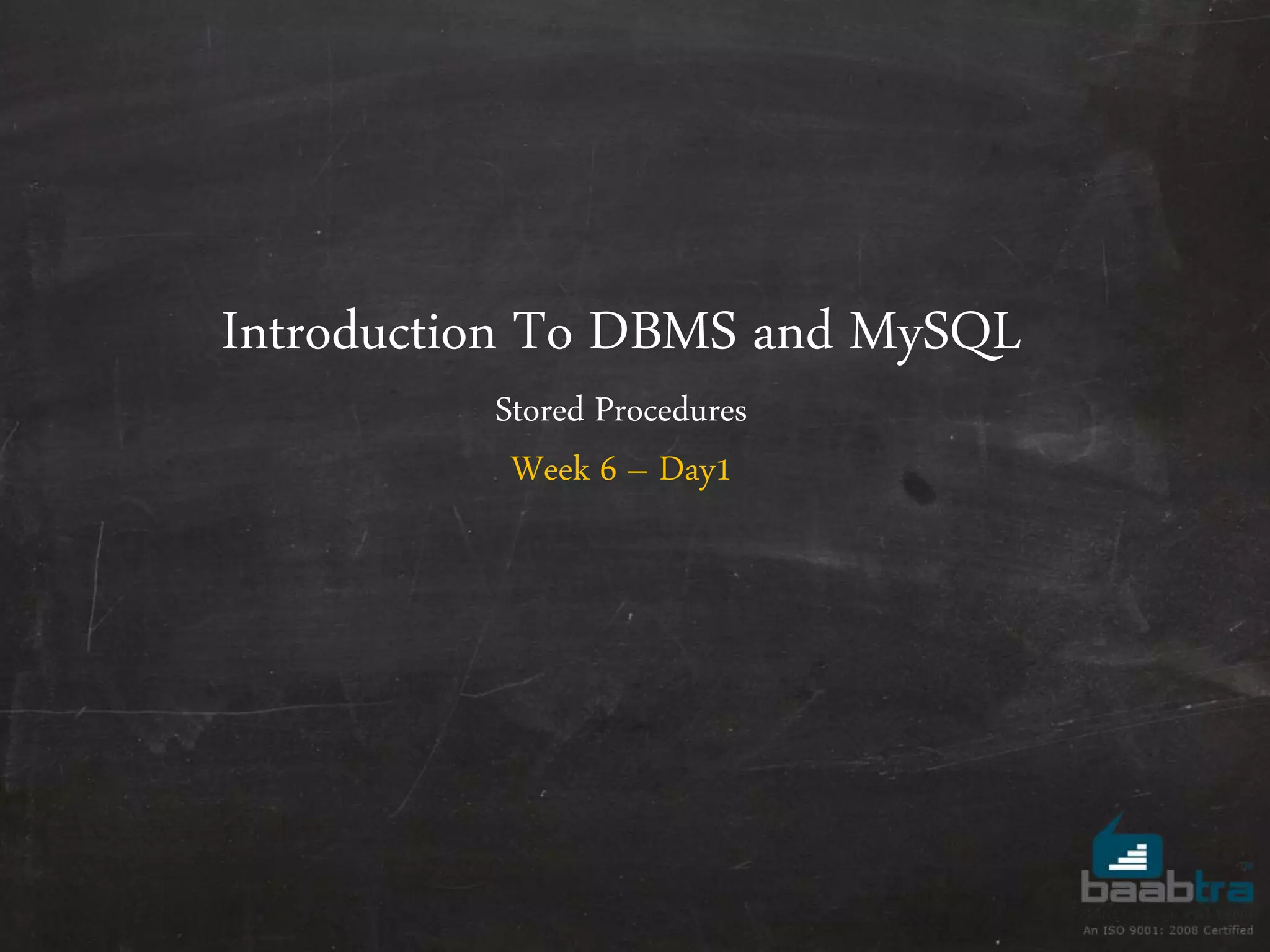 Introduction To DBMS and MySQL Stored Procedures Week 6 – Day1 