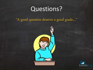 Questions?
“A good question deserve a good grade…”
 