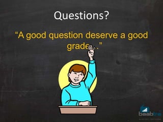 Questions?
“A good question deserve a good
grade…”
 