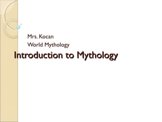 Introduction to Mythology Mrs. Kocan World Mythology 