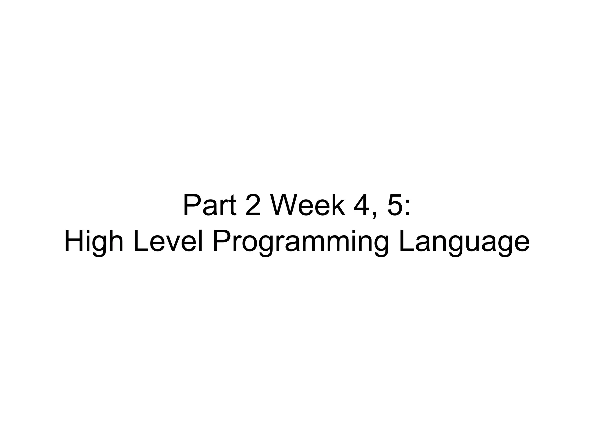 Part 2 Week 4, 5:
High Level Programming Language
 