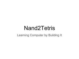 Nand2Tetris
Learning Computer by Building It
 