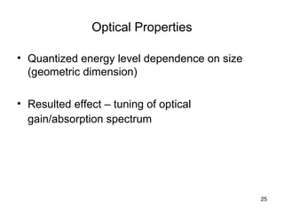 25
Optical Properties
• Quantized energy level dependence on size
(geometric dimension)
• Resulted effect – tuning of optical
gain/absorption spectrum
 