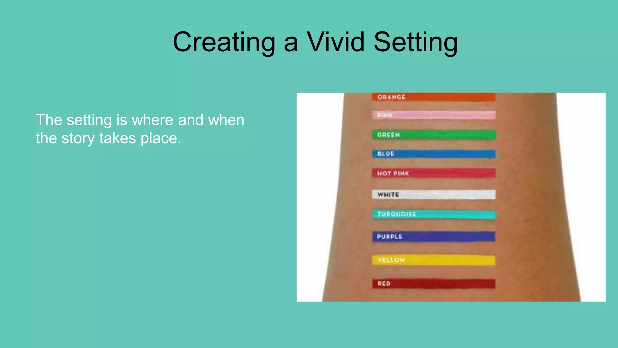 Creating a Vivid Setting
The setting is where and when
the story takes place.