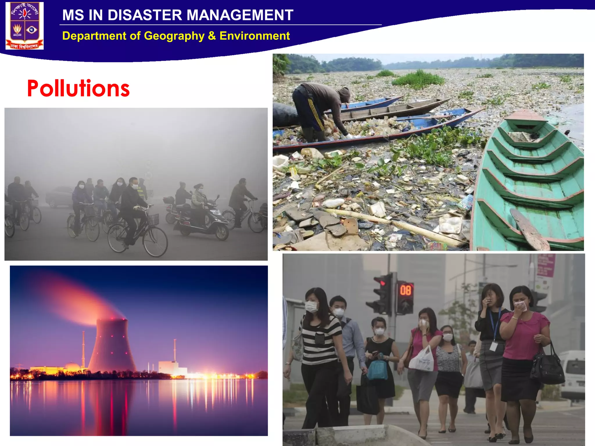 MS IN DISASTER MANAGEMENT
Department of Geography & Environment
Pollutions
 