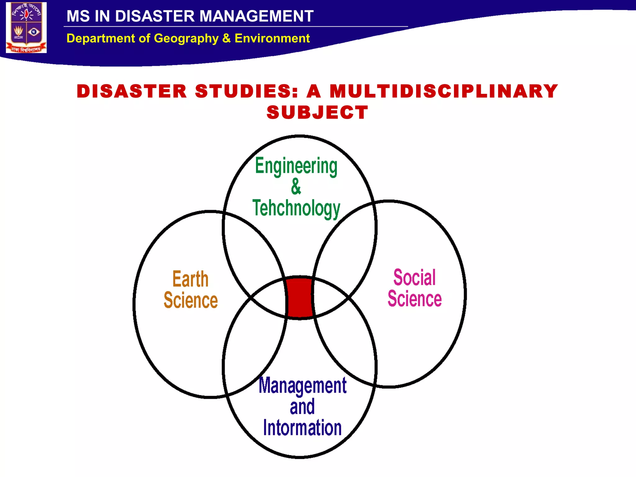 MS IN DISASTER MANAGEMENT
Department of Geography & Environment
DISASTER STUDIES: A MULTIDISCIPLINARY
SUBJECT
 