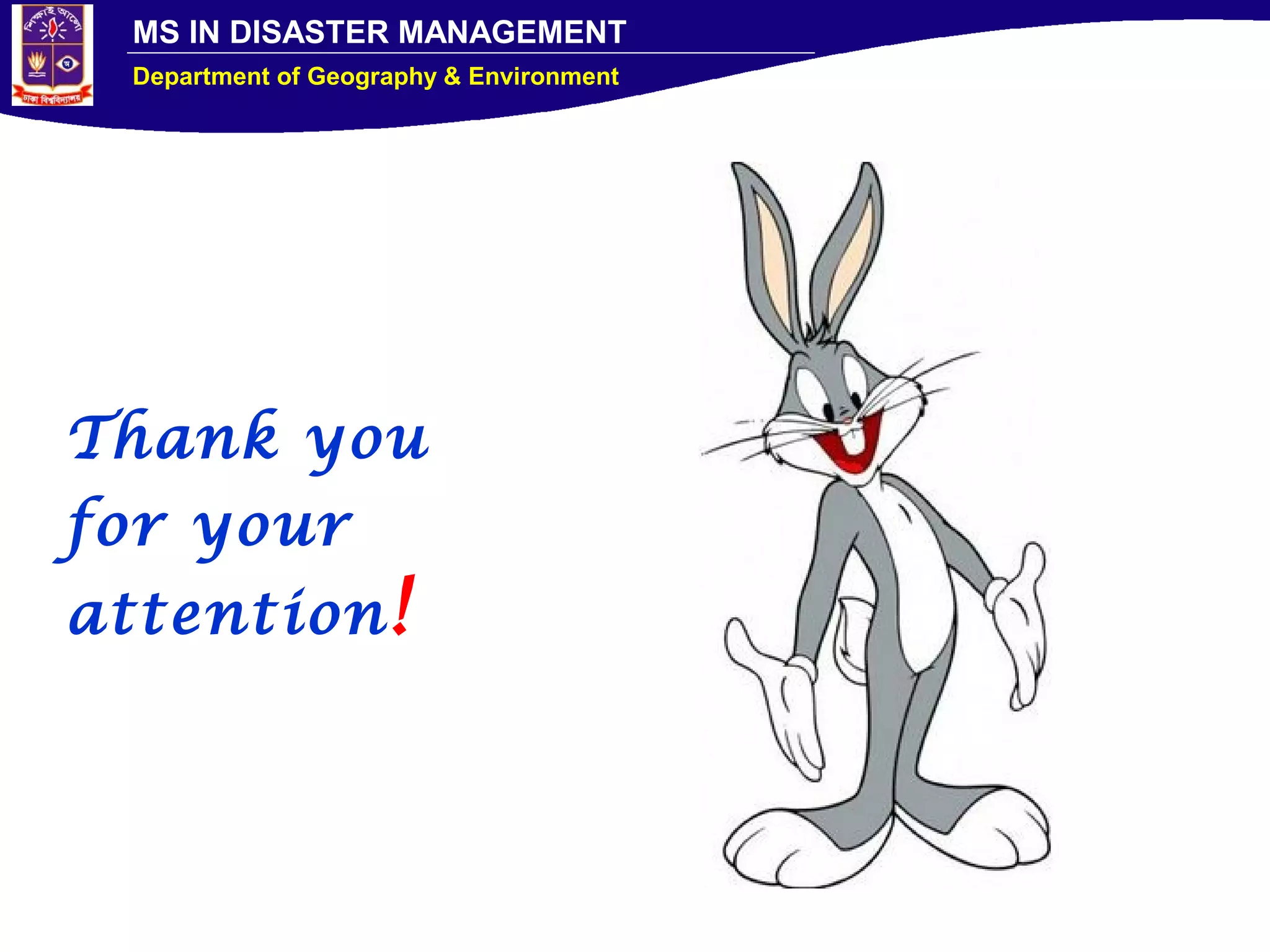 MS IN DISASTER MANAGEMENT
Department of Geography & Environment
Thank you
for your
attention!
 