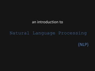 an introduction to
Natural Language Processing
(NLP)
 