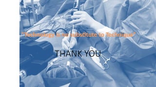 THANK YOU
“Technology is no substitute to Technique”
 