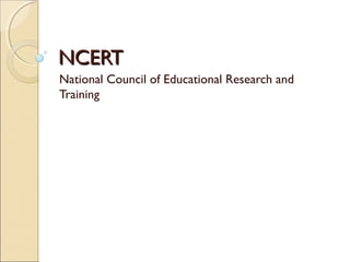NCERTNCERT
National Council of Educational Research and
Training
 