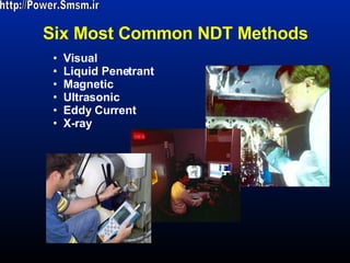 Six Most Common NDT Methods Visual Liquid Penetrant  Magnetic  Ultrasonic Eddy Current X-ray http://Power.Smsm.ir 
