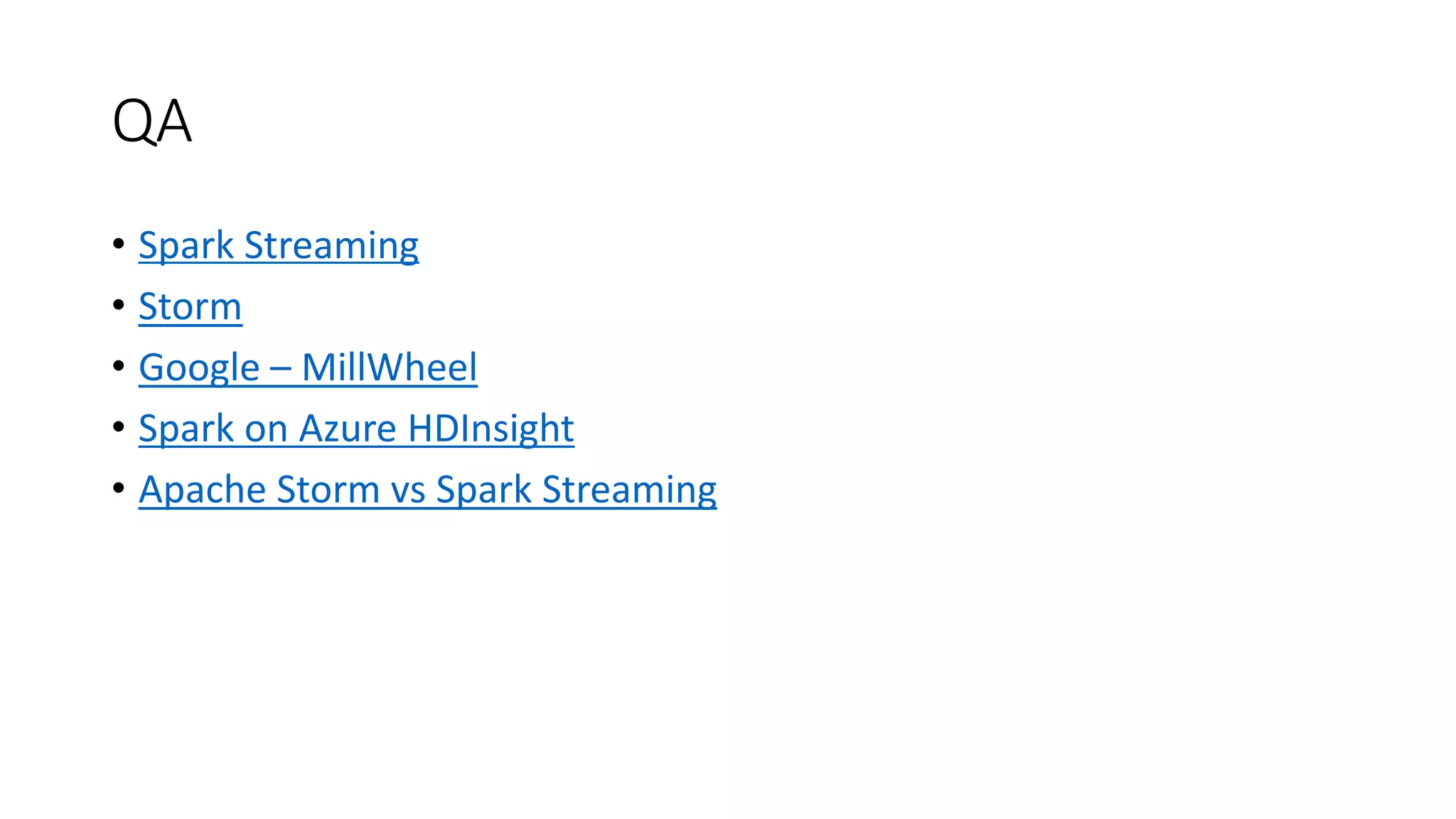 QA
• Spark Streaming
• Storm
• Google – MillWheel
• Spark on Azure HDInsight
• Apache Storm vs Spark Streaming
 