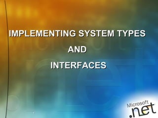 IMPLEMENTING SYSTEM TYPES  AND  INTERFACES 1 