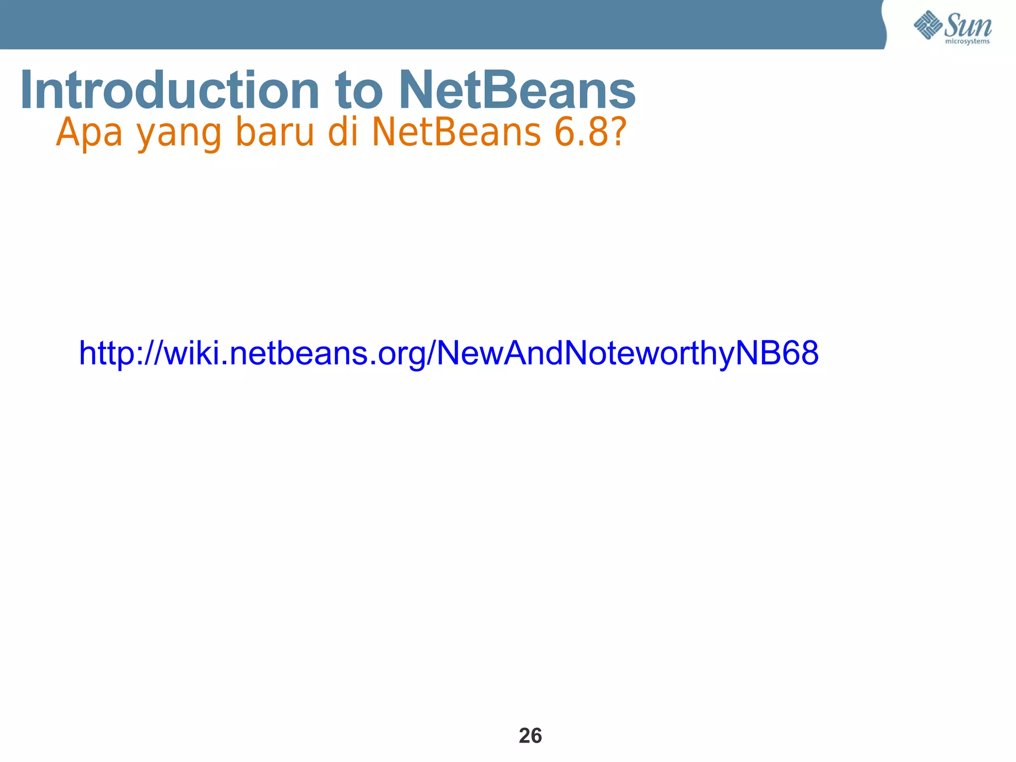 Introduction to NetBeans
 Apa yang baru di NetBeans 6.8?




  http://wiki.netbeans.org/NewAndNoteworthyNB68




                            26
 