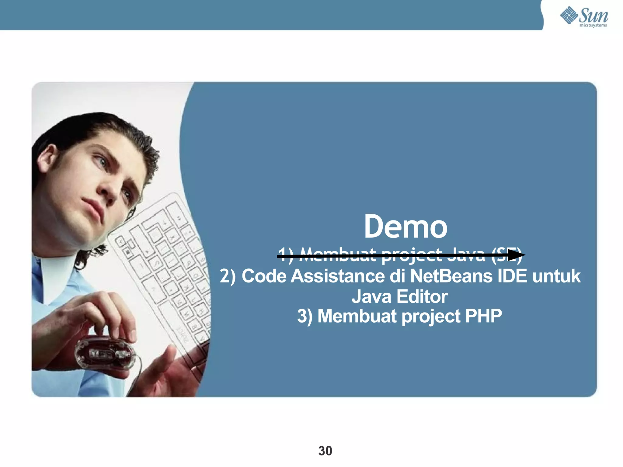 Demo
      1) Membuat project Java (SE)
2) Code Assistance di NetBeans IDE untuk
               Java Editor
         3) Membuat project PHP




          30
 
