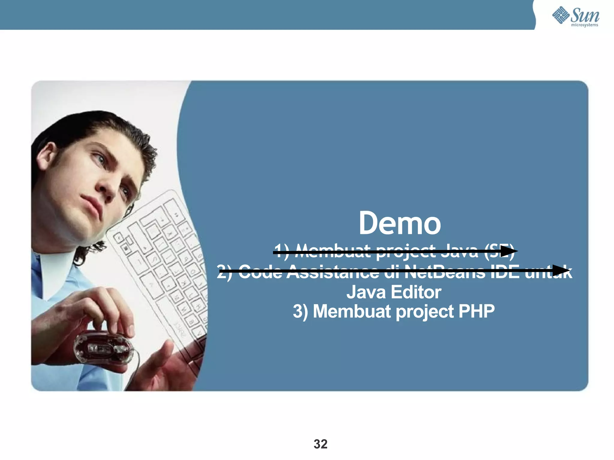 Demo
      1) Membuat project Java (SE)
2) Code Assistance di NetBeans IDE untuk
               Java Editor
         3) Membuat project PHP




          32
 