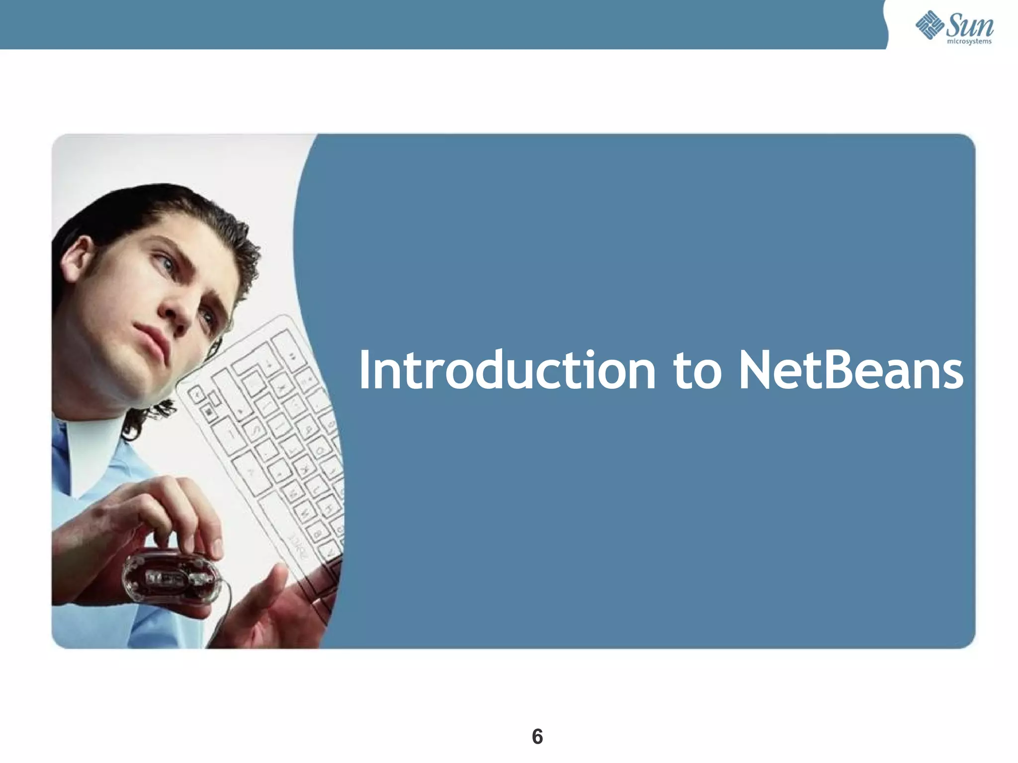 Introduction to NetBeans




      6
 